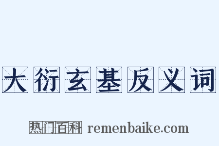 大衍玄基反义词是什么意思的图片